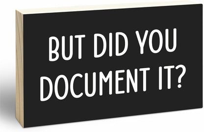 Black Wooden Block Sign - But Did You Document It - 5"X3" Pine Wood Plaque, Home & Office Decor, Gift For Colleagues, HR, Friends, Desk & Tabletop, Shelf Accessories - A17
